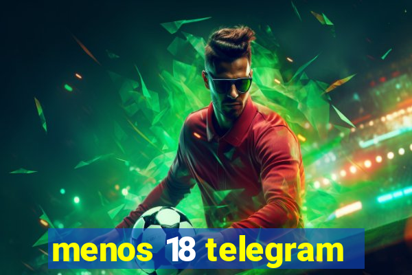 menos 18 telegram