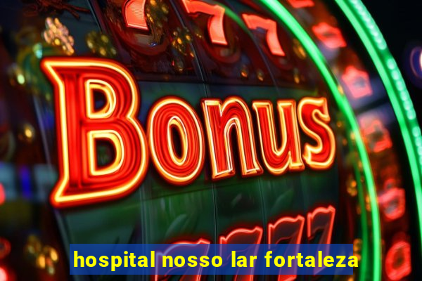 hospital nosso lar fortaleza