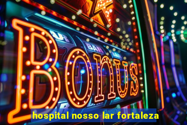 hospital nosso lar fortaleza