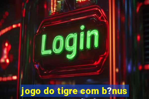 jogo do tigre com b?nus