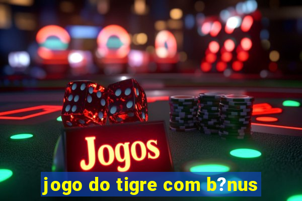 jogo do tigre com b?nus