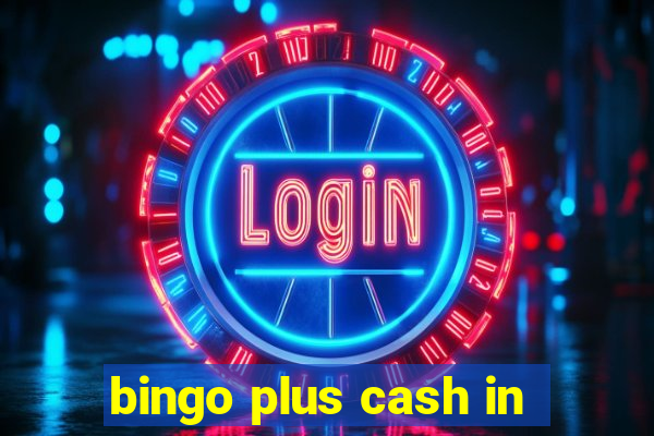 bingo plus cash in