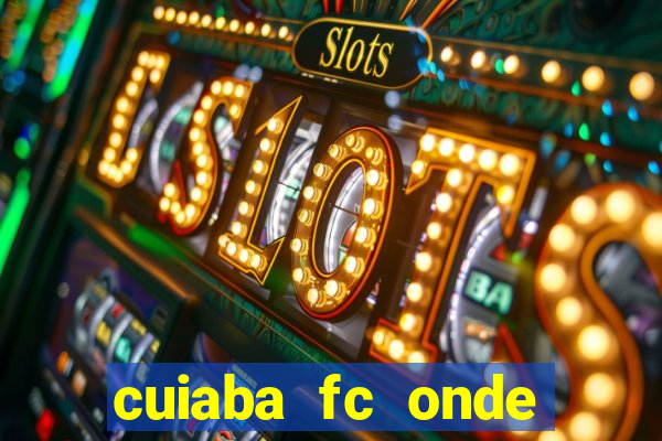 cuiaba fc onde assistir hoje