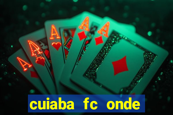 cuiaba fc onde assistir hoje