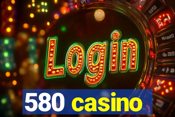 580 casino