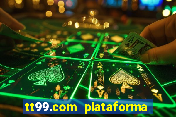 tt99.com plataforma de jogos