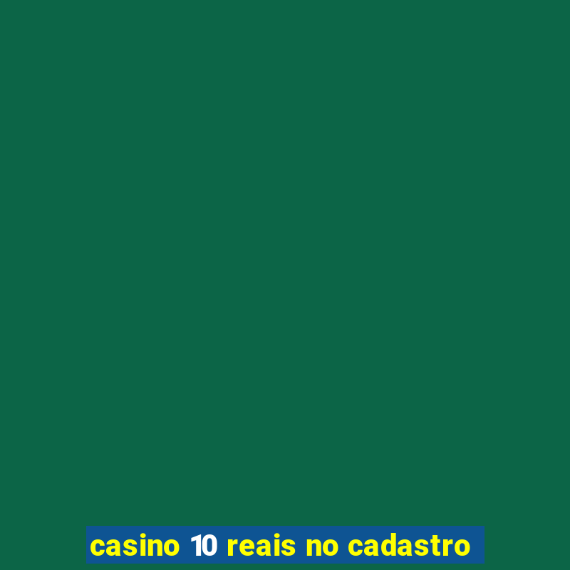 casino 10 reais no cadastro