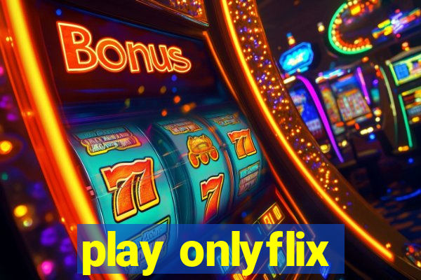 play onlyflix