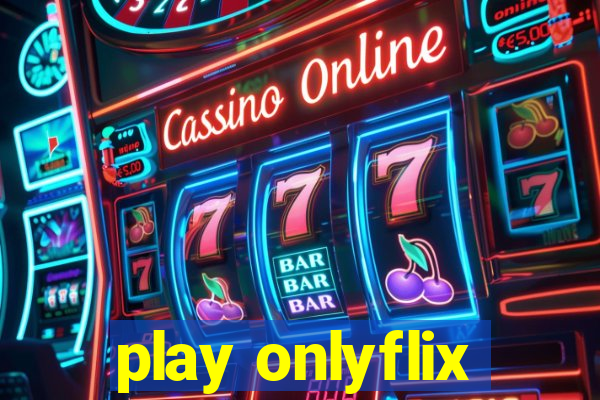 play onlyflix