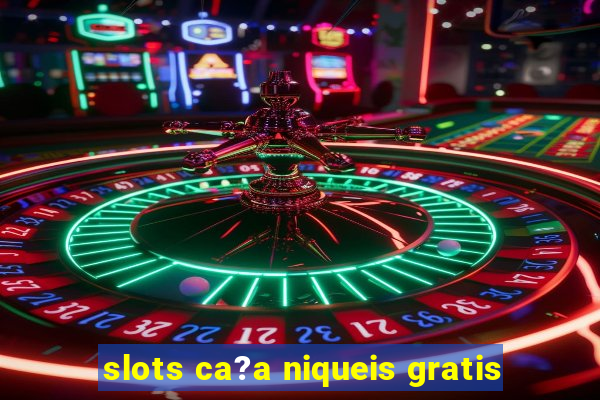 slots ca?a niqueis gratis