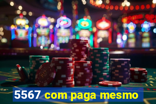 5567 com paga mesmo