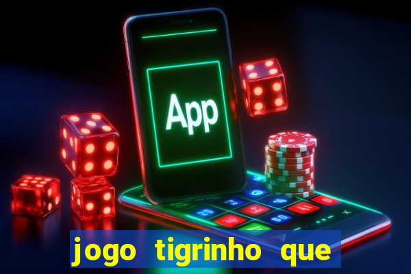 jogo tigrinho que ganha dinheiro