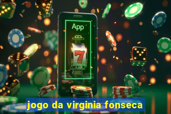 jogo da virginia fonseca