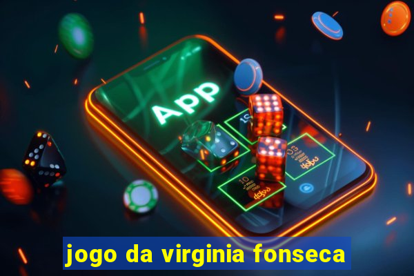 jogo da virginia fonseca