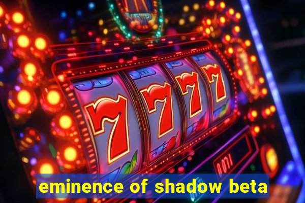 eminence of shadow beta