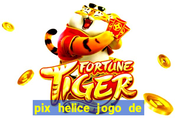 pix helice jogo de ganhar pix 2023