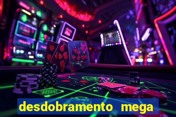 desdobramento mega sena 18 dezenas