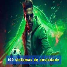 100 sintomas de ansiedade