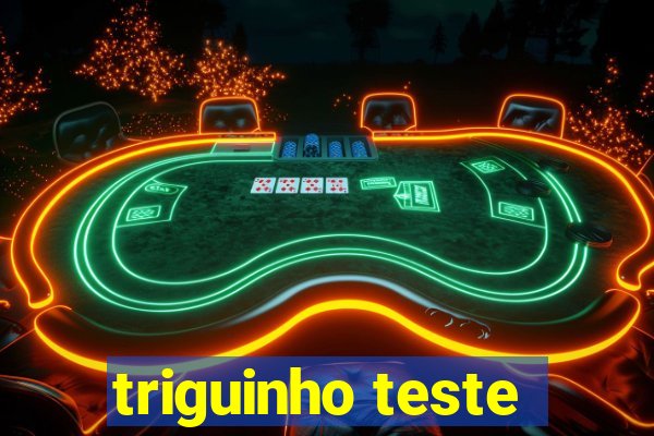 triguinho teste