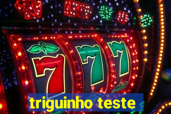 triguinho teste