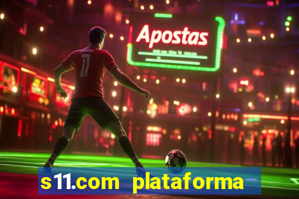 s11.com plataforma de jogos