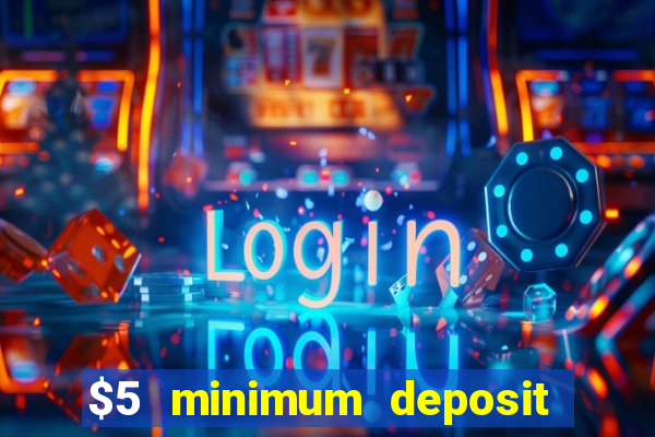 $5 minimum deposit casino 2021