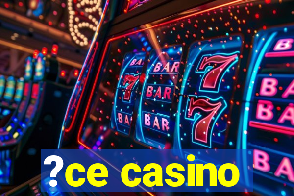 ?ce casino