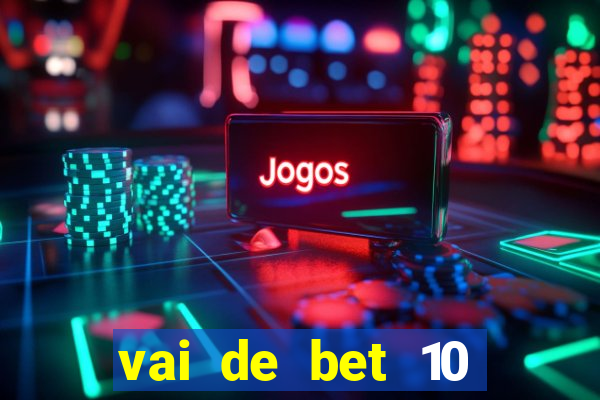 vai de bet 10 reais no cadastro