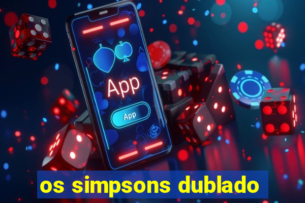 os simpsons dublado