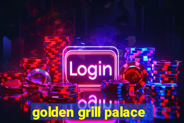 golden grill palace