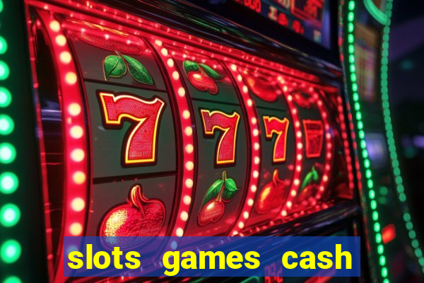 slots games cash earn 96l