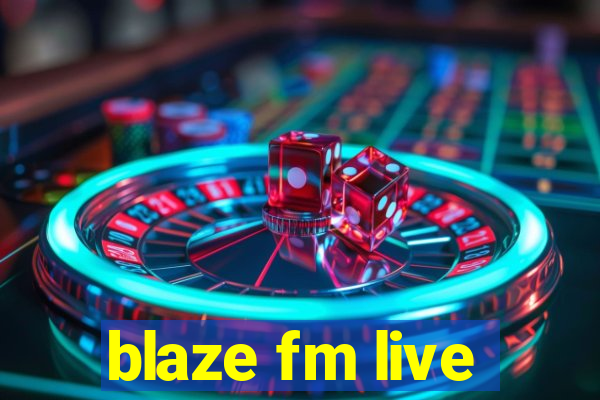 blaze fm live