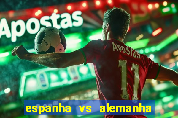 espanha vs alemanha onde assistir