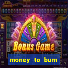 money to burn system pt br