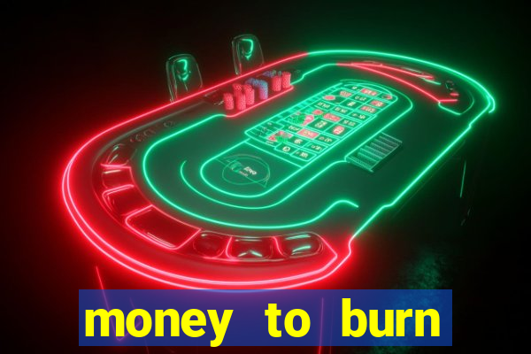 money to burn system pt br