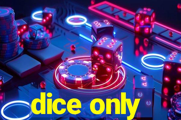 dice only