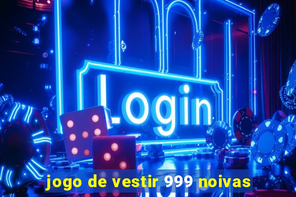 jogo de vestir 999 noivas