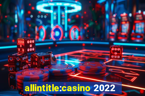 allintitle:casino 2022