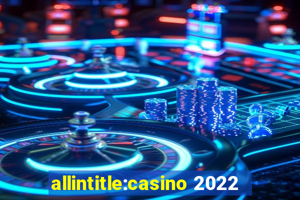 allintitle:casino 2022