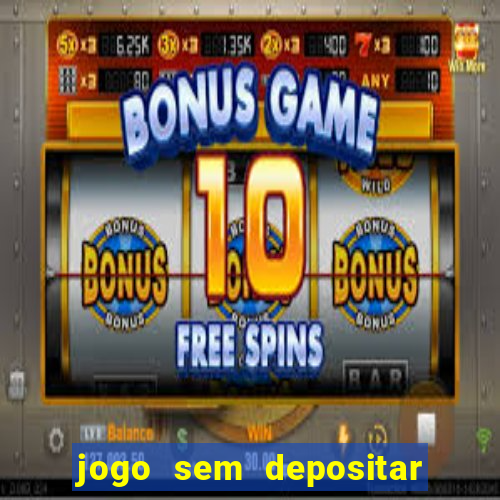 jogo sem depositar para ganhar dinheiro