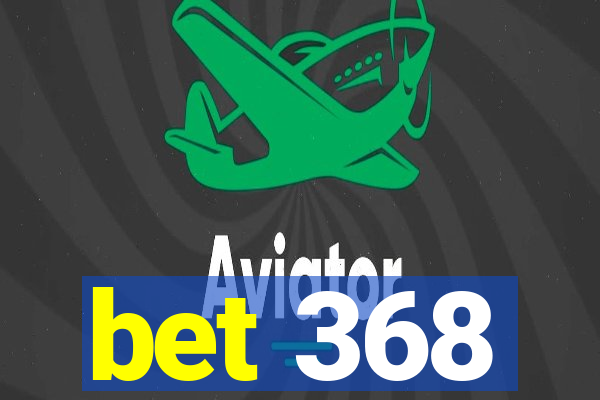 bet 368