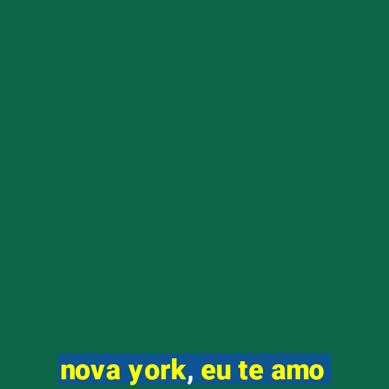 nova york, eu te amo