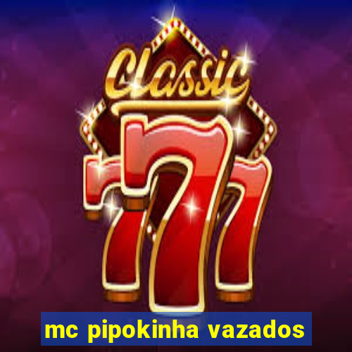 mc pipokinha vazados