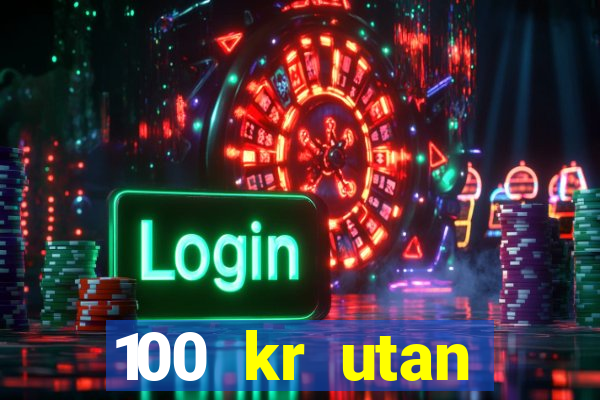 100 kr utan ins?ttning casino