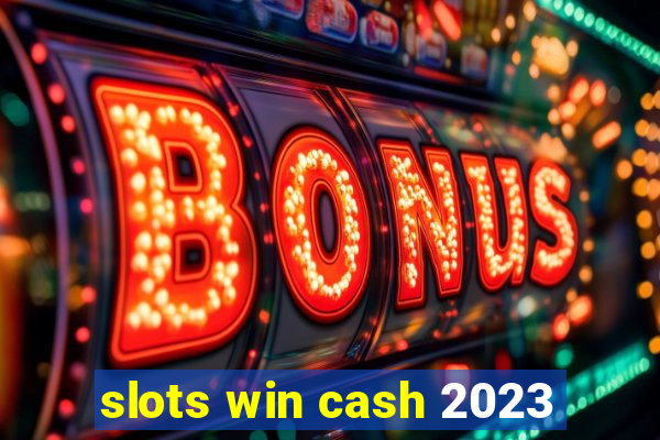 slots win cash 2023