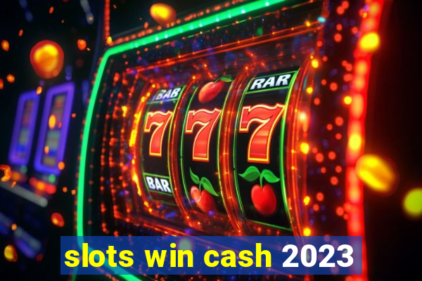 slots win cash 2023