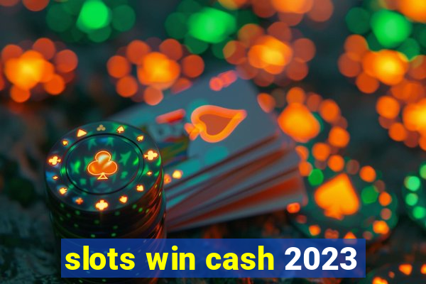 slots win cash 2023