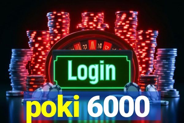 poki 6000