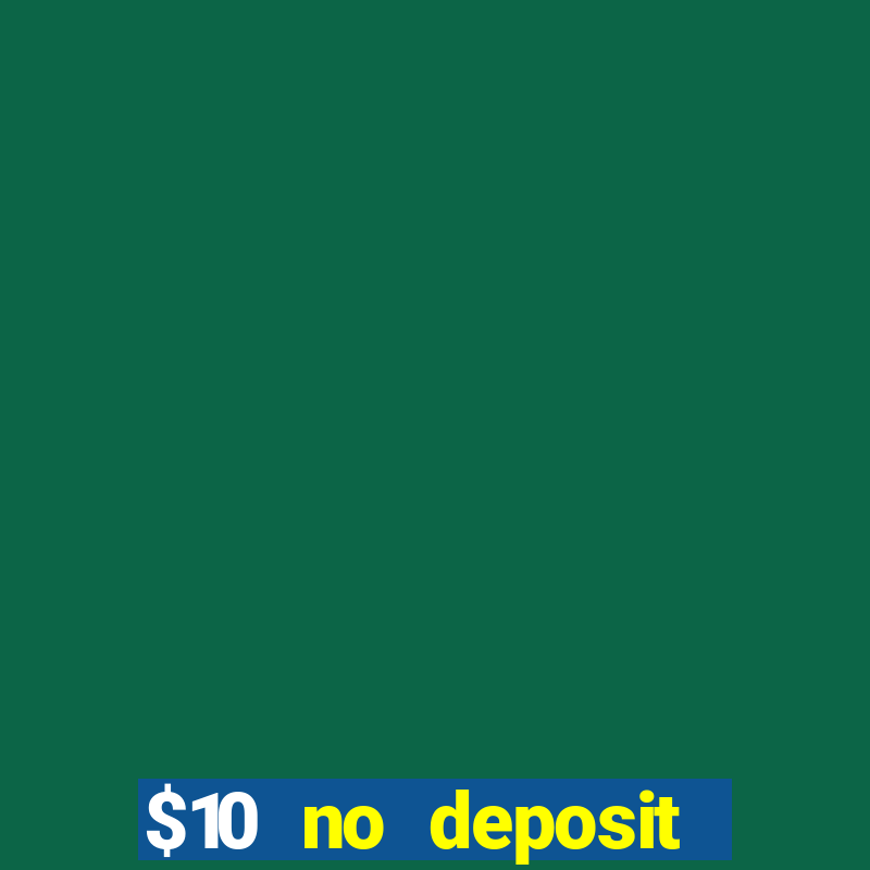 $10 no deposit casino bonuses