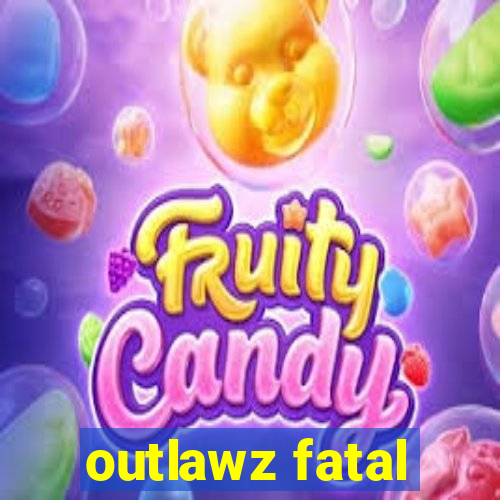 outlawz fatal